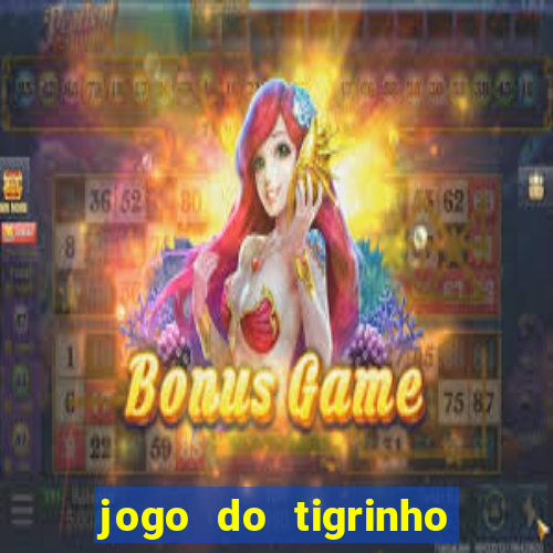 jogo do tigrinho que ganha dinheiro no cadastro